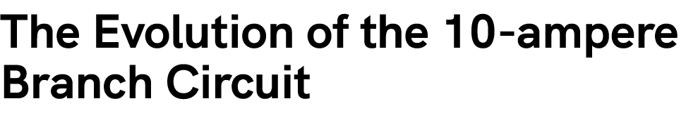 The Evolution of the 10 ampere Branch Circuit