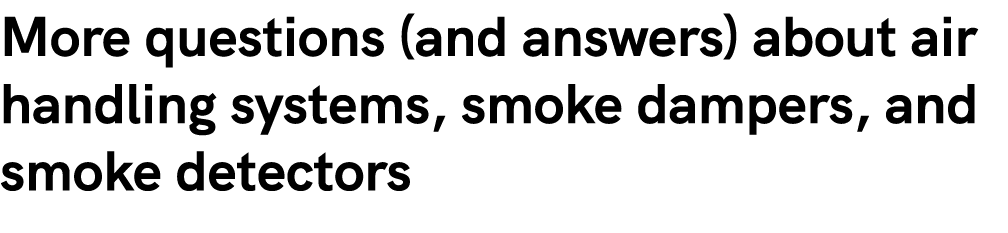 More questions (and answers) about air handling systems, smoke dampers, and smoke detectors
