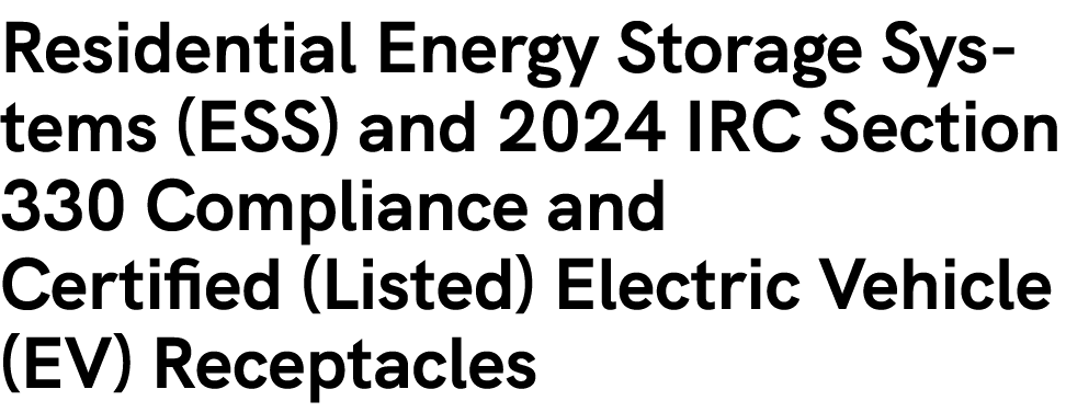 Residential Energy Storage Systems (ESS) and 2024 IRC Section 330 Compliance and Certified (Listed) Electric Vehicle ...