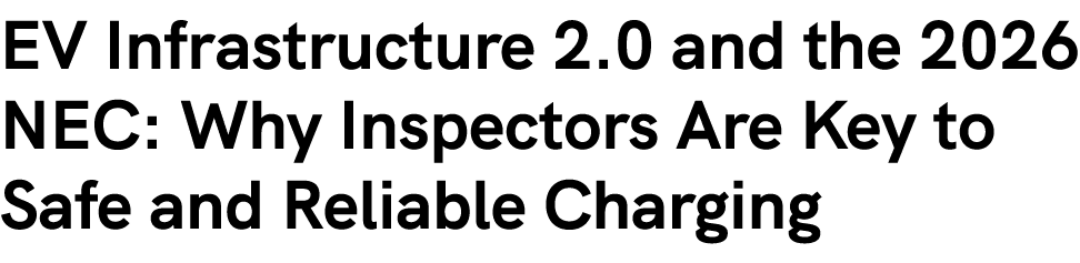 EV Infrastructure 2.0 and the 2026 NEC: Why Inspectors Are Key to Safe and Reliable Charging 