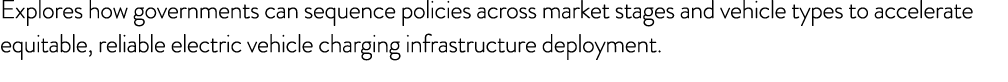 Explores how governments can sequence policies across market stages and vehicle types to accelerate equitable, reliab...
