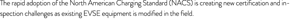 The rapid adoption of the North American Charging Standard (NACS) is creating new certification and inspection challe...