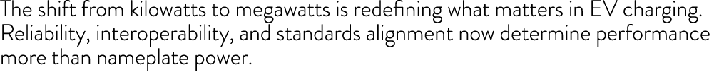The shift from kilowatts to megawatts is redefining what matters in EV charging. Reliability, interoperability, and s...