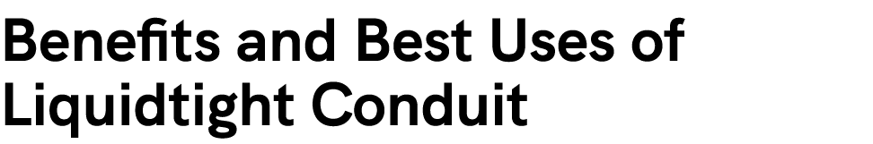 Benefits and Best Uses of Liquidtight Conduit