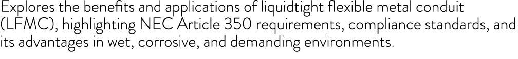 Explores the benefits and applications of liquidtight flexible metal conduit (LFMC), highlighting NEC Article 350 req...