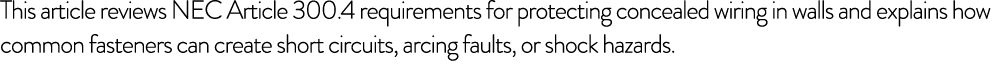 This article reviews NEC Article 300.4 requirements for protecting concealed wiring in walls and explains how common ...