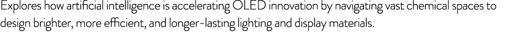 Explores how artificial intelligence is accelerating OLED innovation by navigating vast chemical spaces to design bri...
