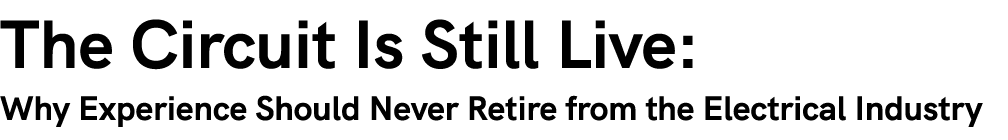 The Circuit Is Still Live: Why Experience Should Never Retire from the Electrical Industry 