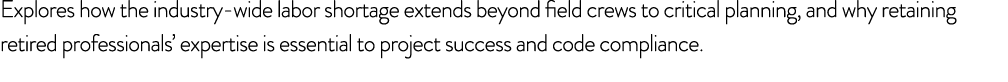 Explores how the industry wide labor shortage extends beyond field crews to critical planning, and why retaining reti...