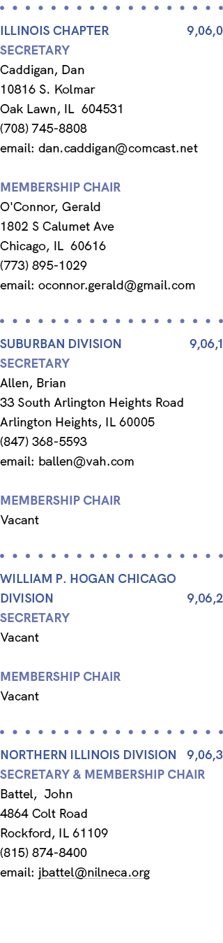  ILLINOIS Chapter 9,06,0 Secretary Caddigan, Dan 10816 S. Kolmar Oak Lawn, IL 604531 (708) 745 8808 email: dan.caddig...